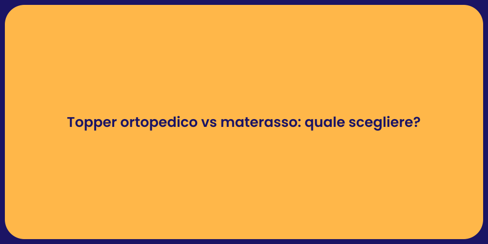 Topper ortopedico vs materasso: quale scegliere?