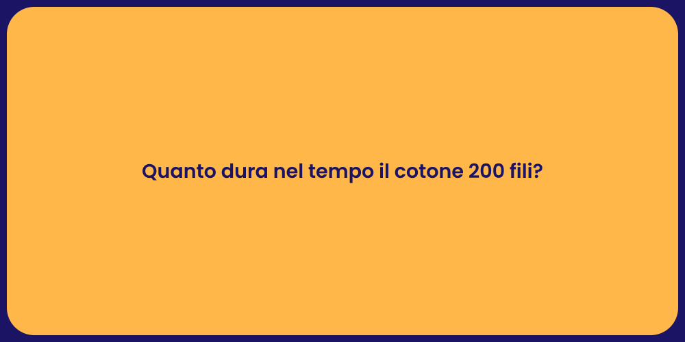 Quanto dura nel tempo il cotone 200 fili?