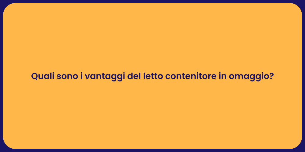 Quali sono i vantaggi del letto contenitore in omaggio?