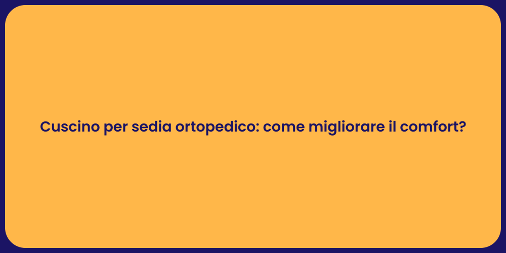 Cuscino per sedia ortopedico: come migliorare il comfort?