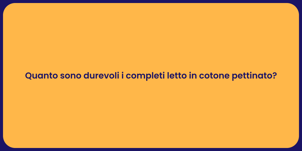 Quanto sono durevoli i completi letto in cotone pettinato?