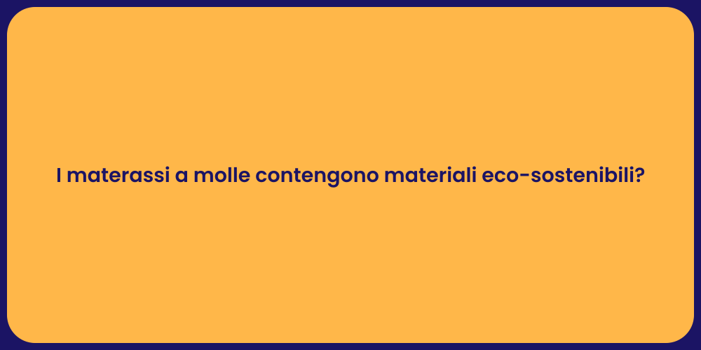 I materassi a molle contengono materiali eco-sostenibili?