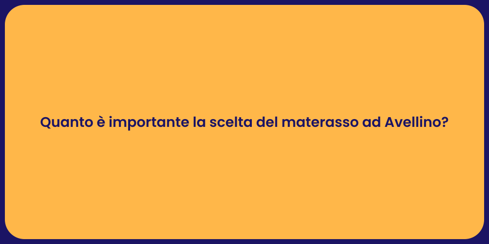 Quanto è importante la scelta del materasso ad Avellino?
