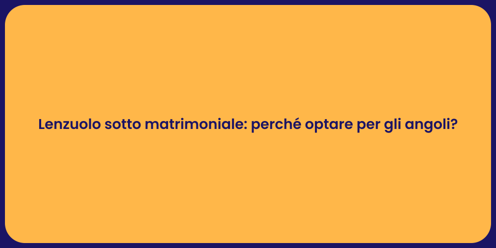 Lenzuolo sotto matrimoniale: perché optare per gli angoli?