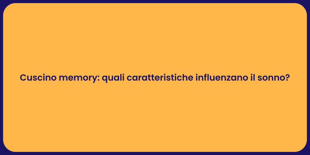 Cuscino memory: quali caratteristiche influenzano il sonno?