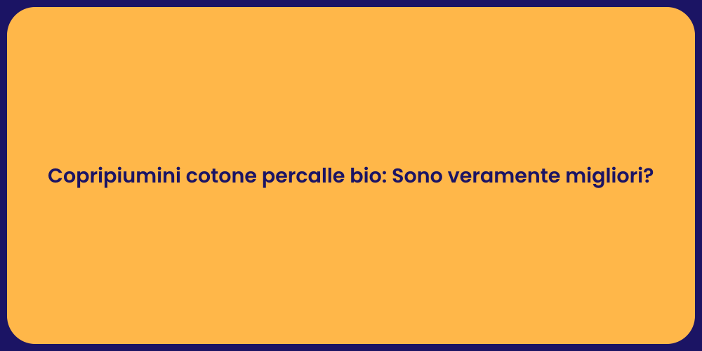 Copripiumini cotone percalle bio: Sono veramente migliori?