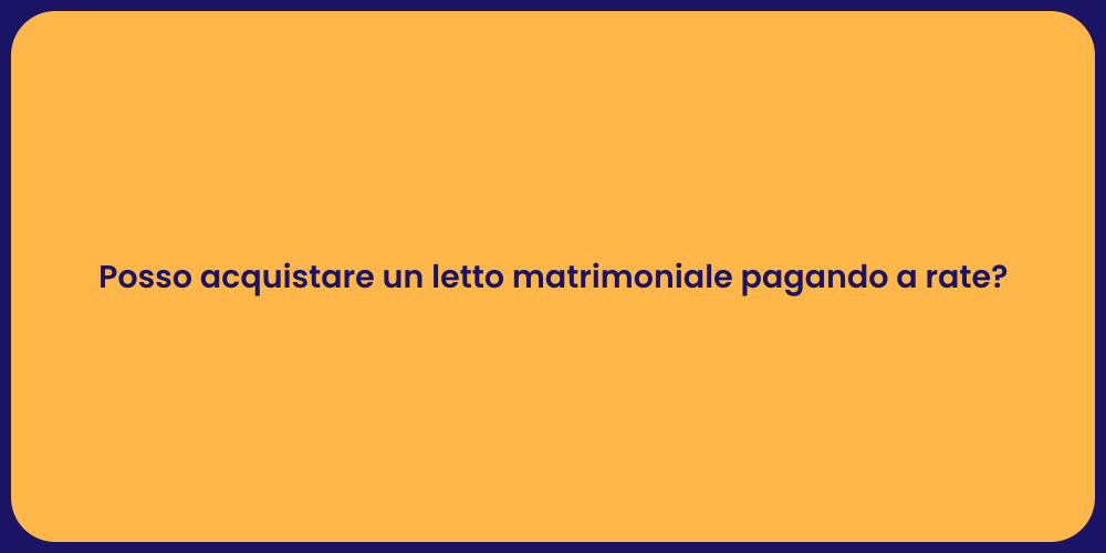 Posso acquistare un letto matrimoniale pagando a rate?