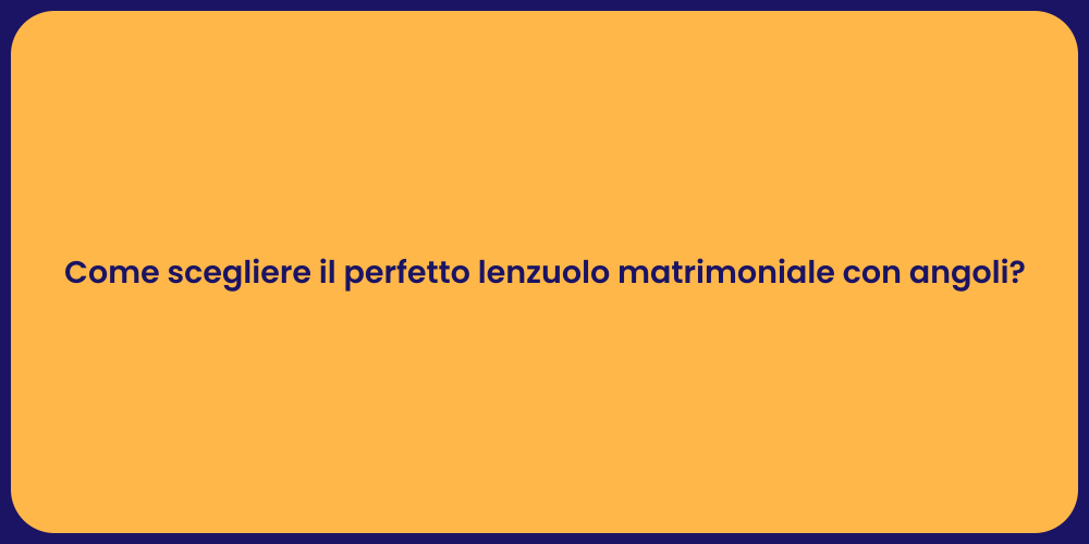 Come scegliere il perfetto lenzuolo matrimoniale con angoli?