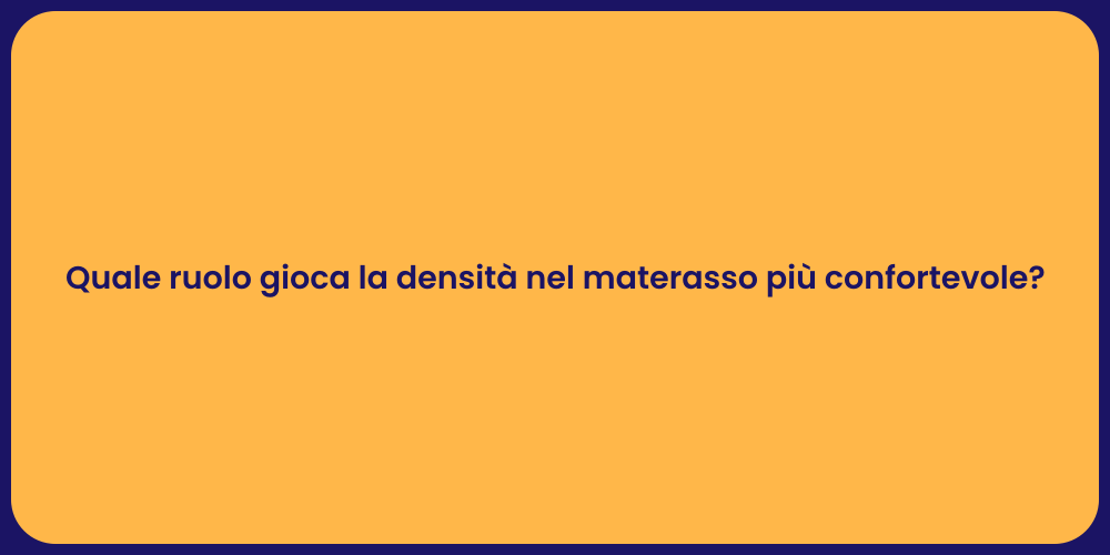 Quale ruolo gioca la densità nel materasso più confortevole?