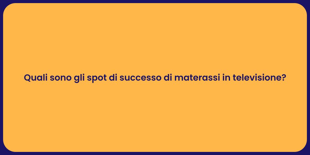 Quali sono gli spot di successo di materassi in televisione?