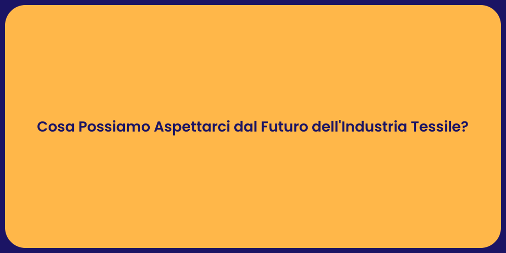 Cosa Possiamo Aspettarci dal Futuro dell'Industria Tessile?