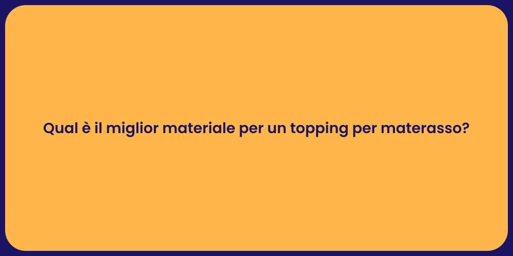Qual è il miglior materiale per un topping per materasso?