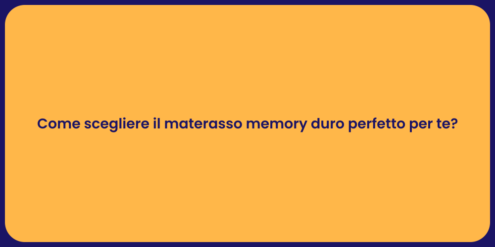 Come scegliere il materasso memory duro perfetto per te?