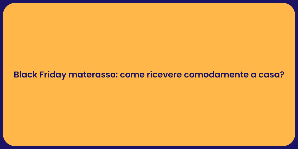 Black Friday materasso: come ricevere comodamente a casa?
