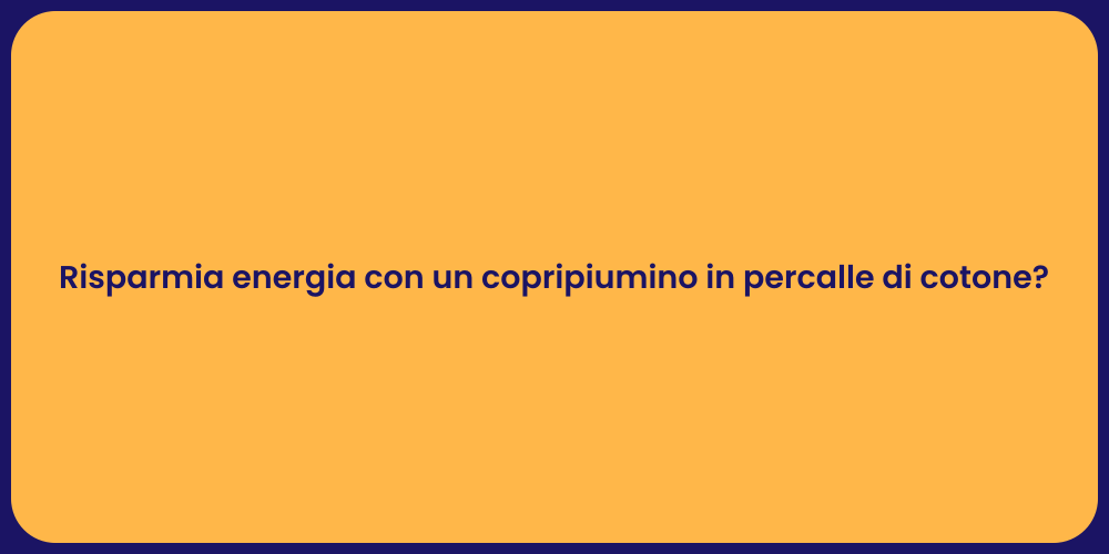 Risparmia energia con un copripiumino in percalle di cotone?