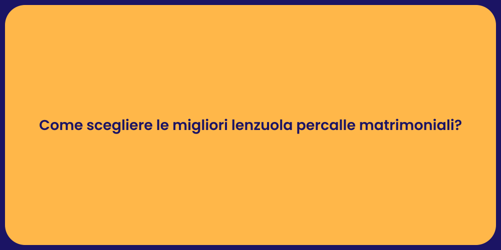 Come scegliere le migliori lenzuola percalle matrimoniali?