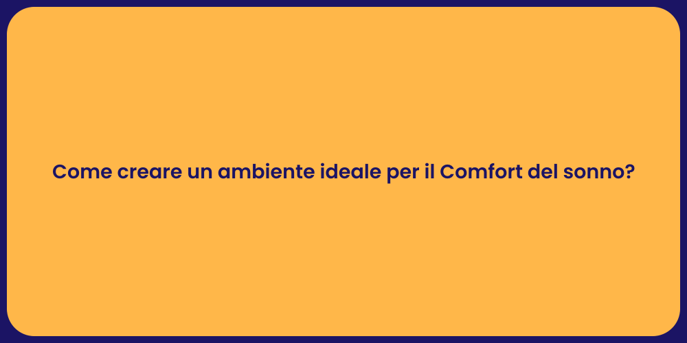 Come creare un ambiente ideale per il Comfort del sonno?