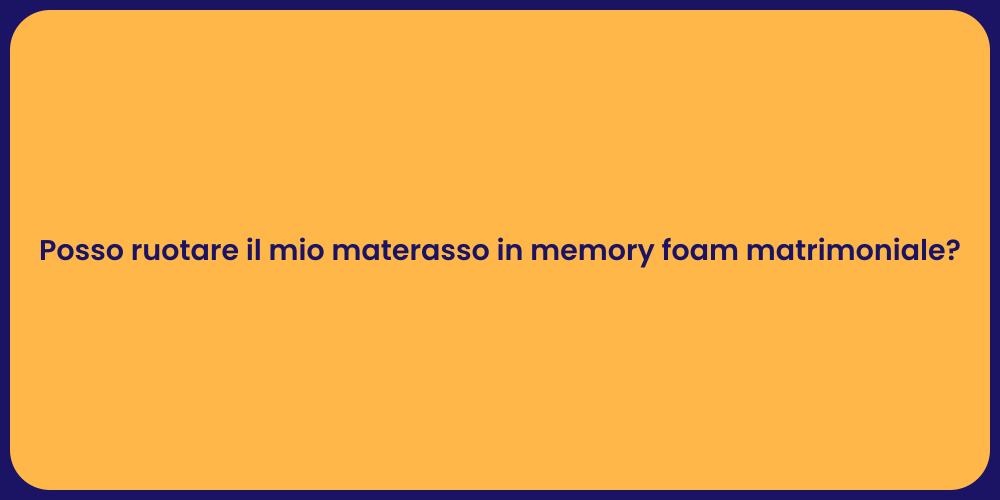 Posso ruotare il mio materasso in memory foam matrimoniale?