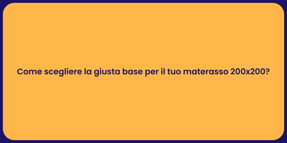 Come scegliere la giusta base per il tuo materasso 200x200?