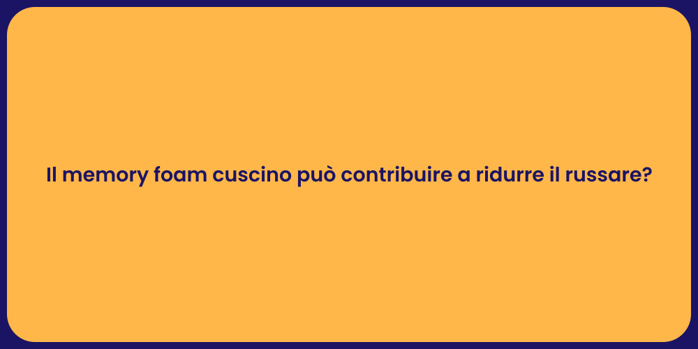 Il memory foam cuscino può contribuire a ridurre il russare?