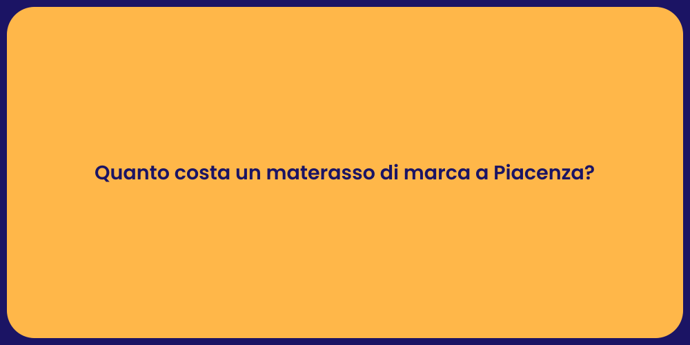 Quanto costa un materasso di marca a Piacenza?