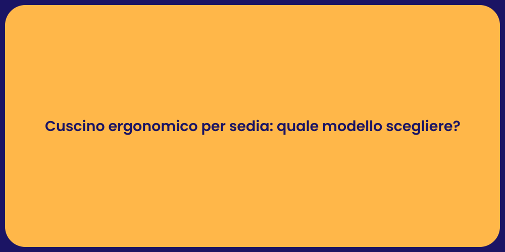 Cuscino ergonomico per sedia: quale modello scegliere?