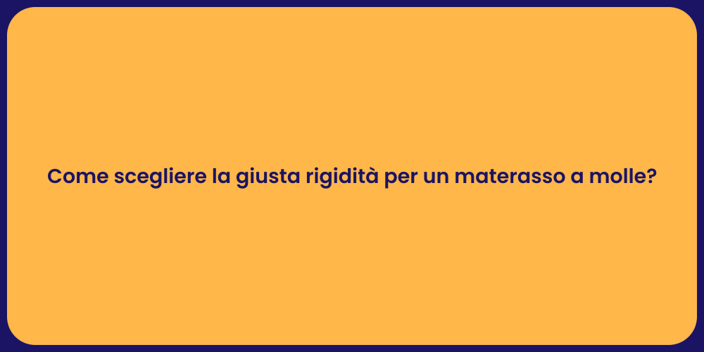 Come scegliere la giusta rigidità per un materasso a molle?