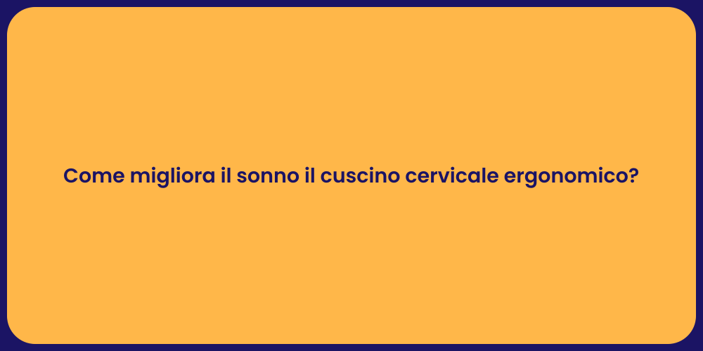 Come migliora il sonno il cuscino cervicale ergonomico?