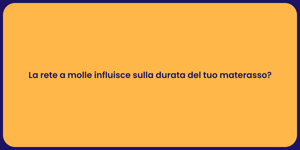 La rete a molle influisce sulla durata del tuo materasso?