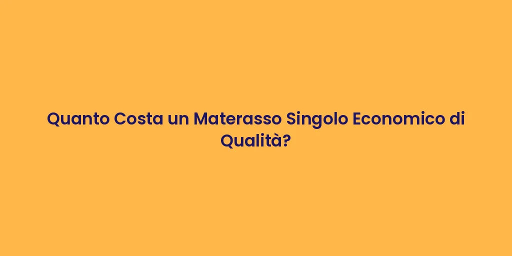 Quanto Costa un Materasso Singolo Economico di Qualità?