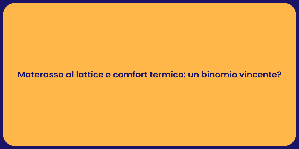 Materasso al lattice e comfort termico: un binomio vincente?