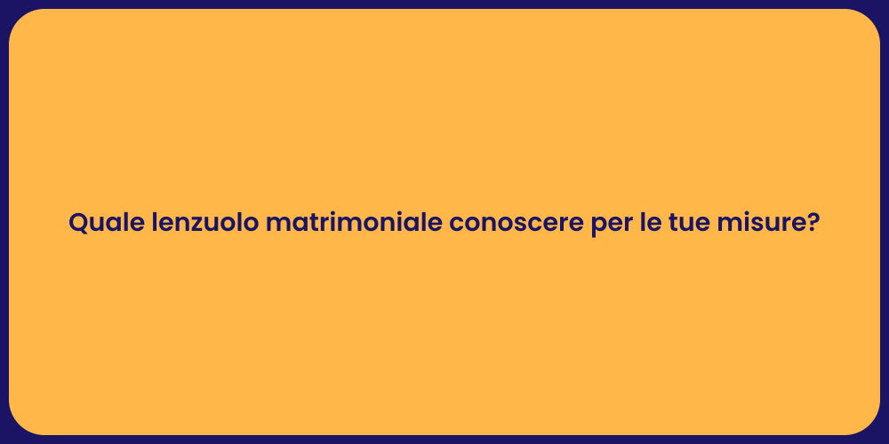 Quale lenzuolo matrimoniale conoscere per le tue misure?