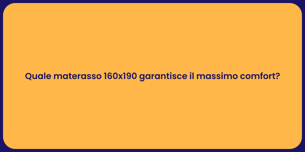 Quale materasso 160x190 garantisce il massimo comfort?