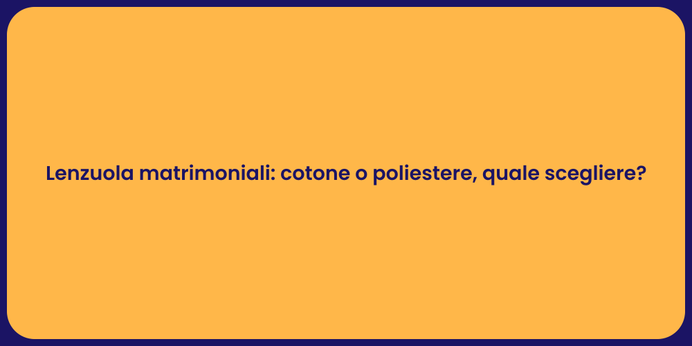 Lenzuola matrimoniali: cotone o poliestere, quale scegliere?
