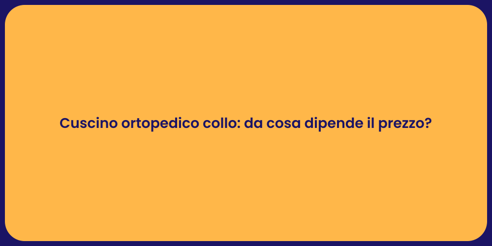 Cuscino ortopedico collo: da cosa dipende il prezzo?