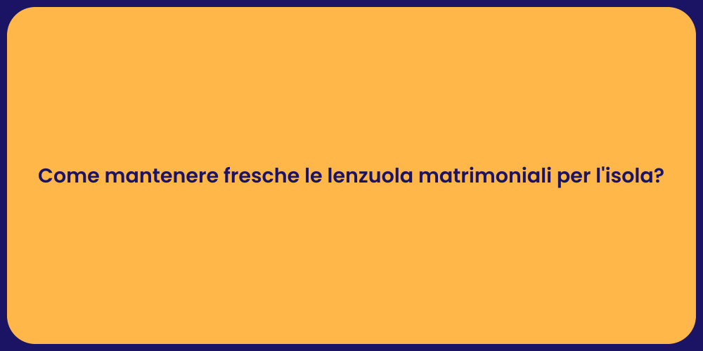 Come mantenere fresche le lenzuola matrimoniali per l'isola?