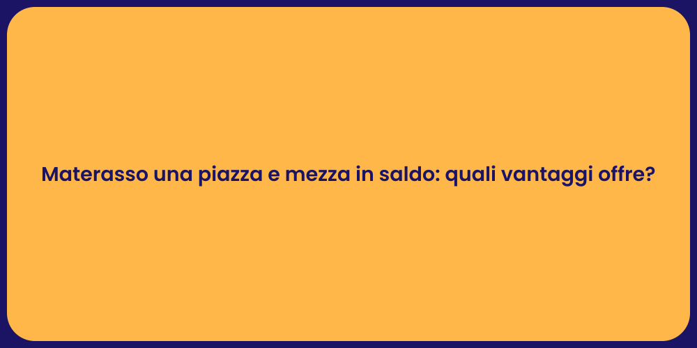 Materasso una piazza e mezza in saldo: quali vantaggi offre?