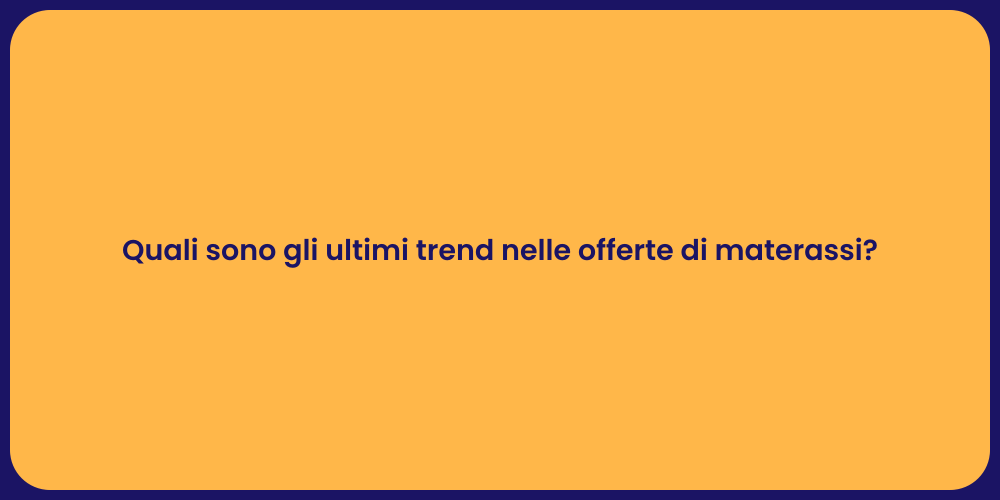 Quali sono gli ultimi trend nelle offerte di materassi?