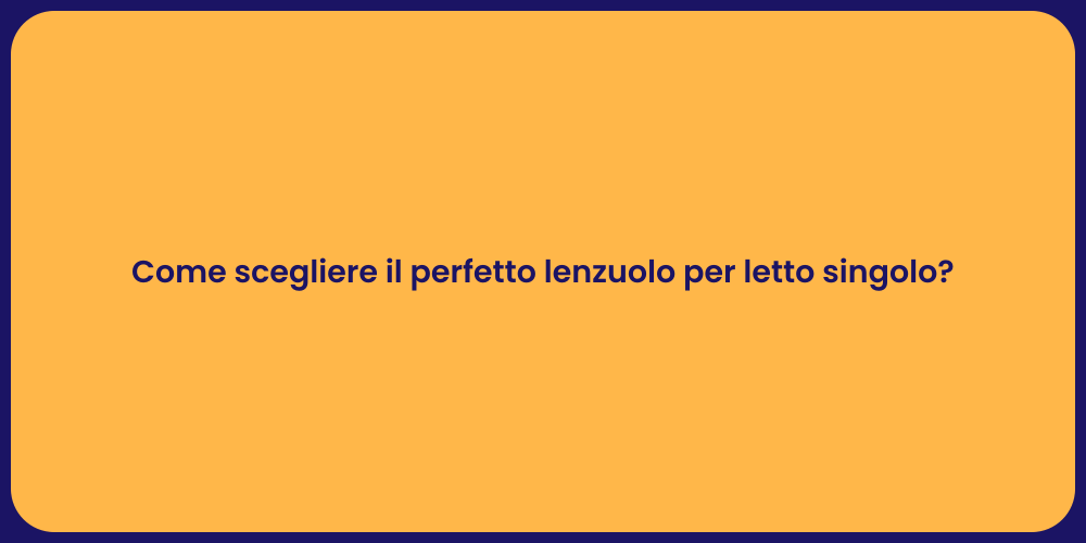 Come scegliere il perfetto lenzuolo per letto singolo?