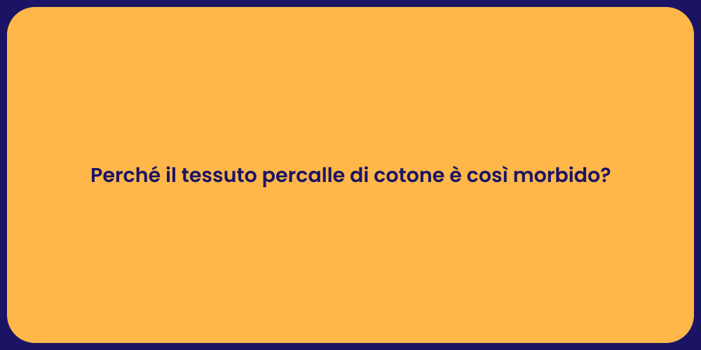 Perché il tessuto percalle di cotone è così morbido?
