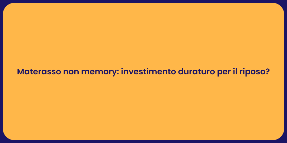Materasso non memory: investimento duraturo per il riposo?