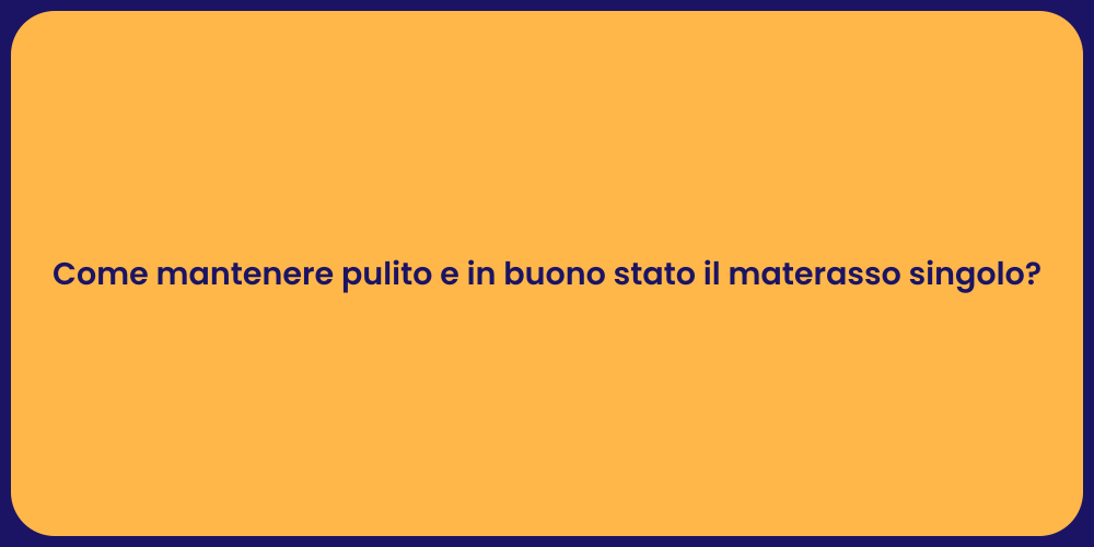 Come mantenere pulito e in buono stato il materasso singolo?
