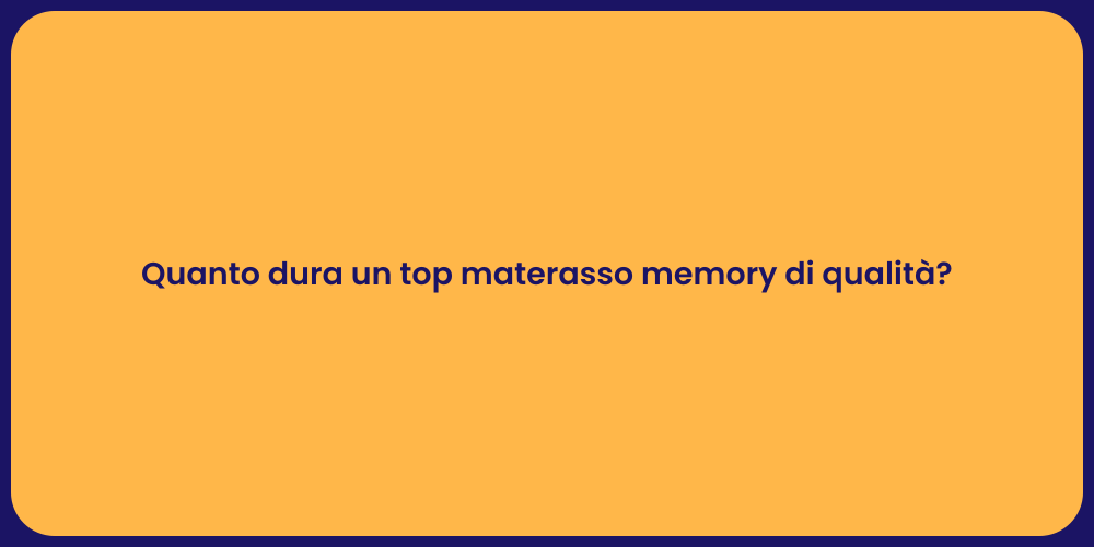 Quanto dura un top materasso memory di qualità?