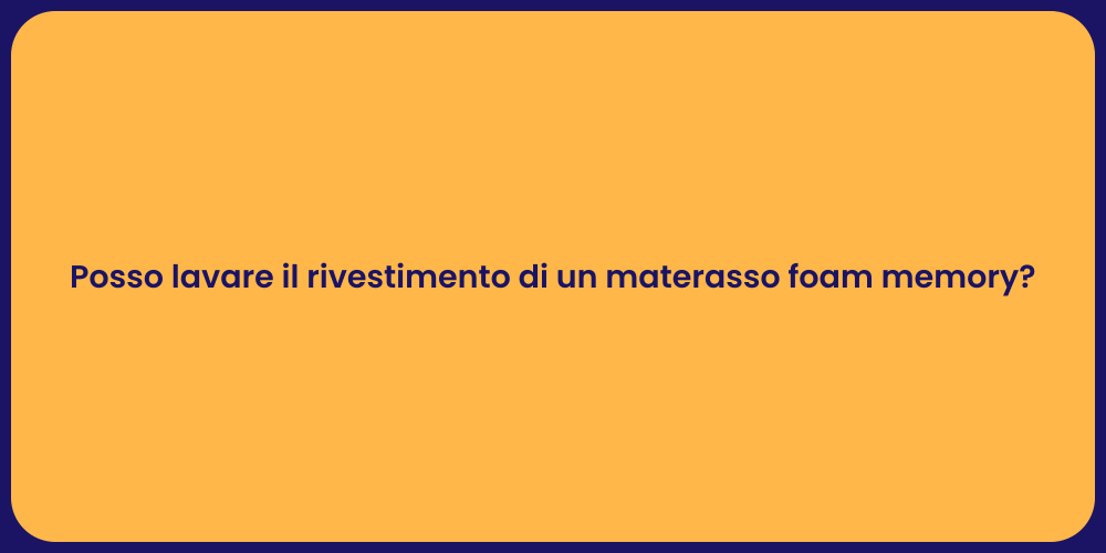 Posso lavare il rivestimento di un materasso foam memory?