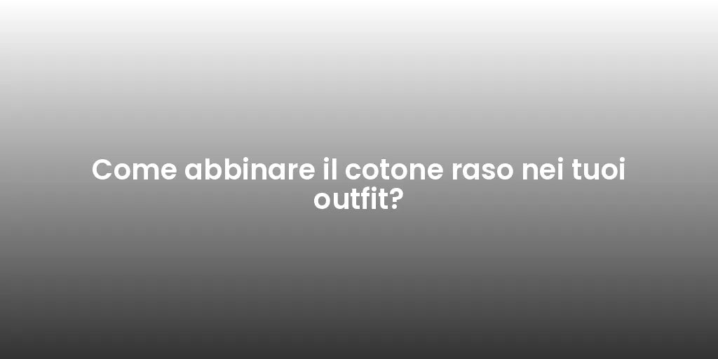 Come abbinare il cotone raso nei tuoi outfit?