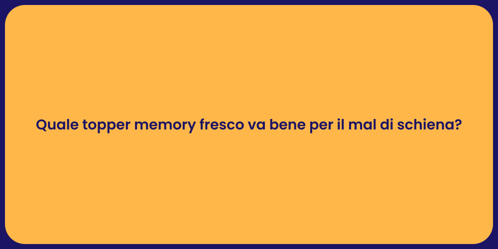Quale topper memory fresco va bene per il mal di schiena?