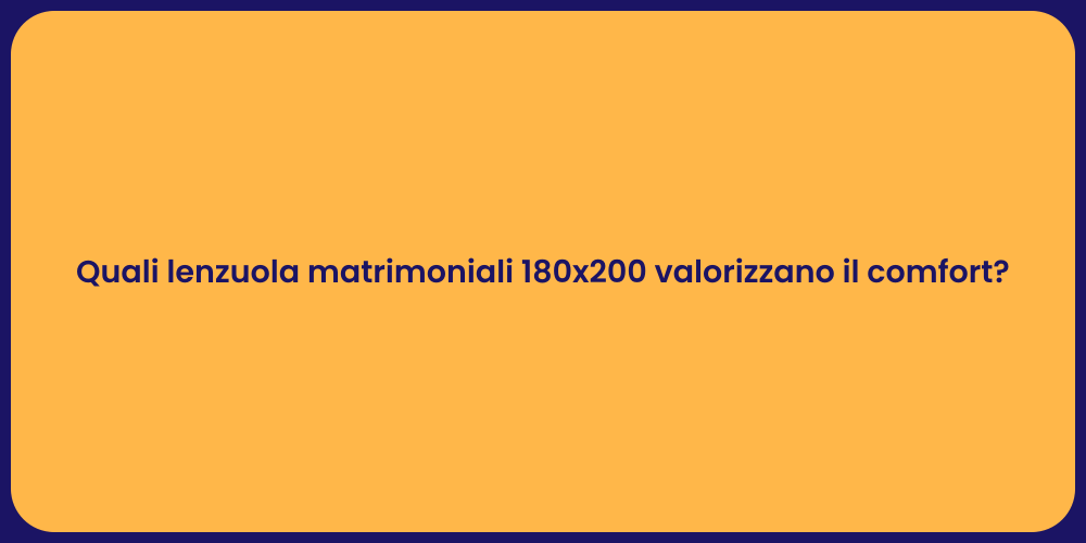 Quali lenzuola matrimoniali 180x200 valorizzano il comfort?