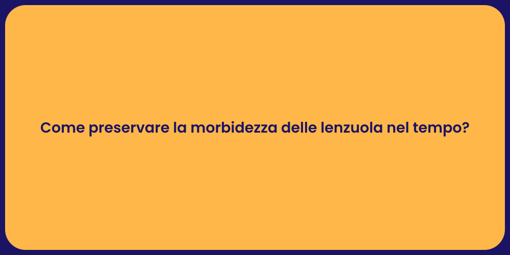 Come preservare la morbidezza delle lenzuola nel tempo?