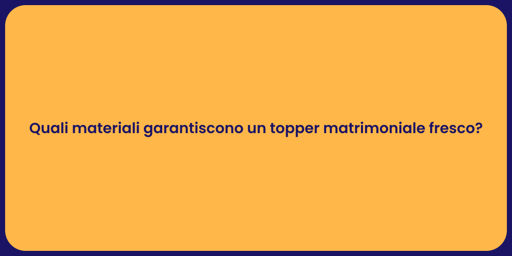 Quali materiali garantiscono un topper matrimoniale fresco?
