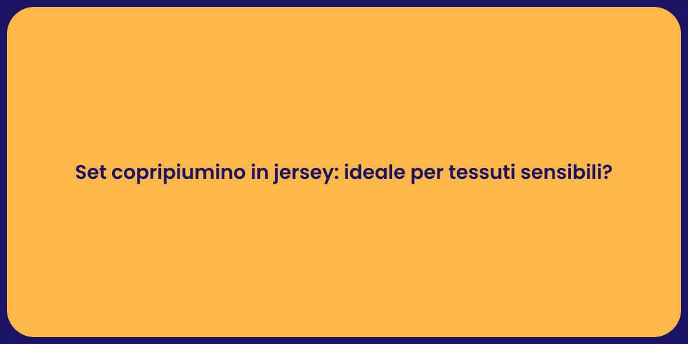 Set copripiumino in jersey: ideale per tessuti sensibili?